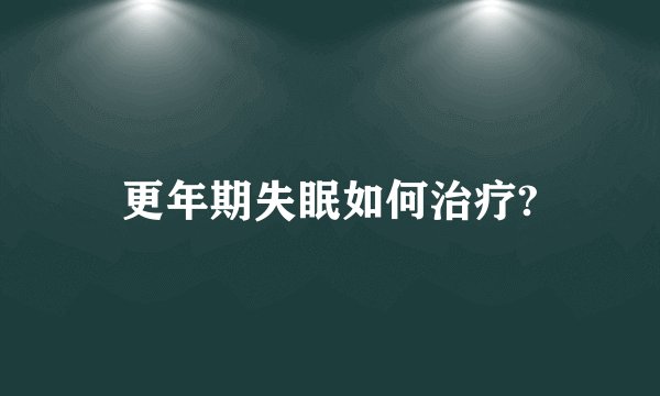 更年期失眠如何治疗?