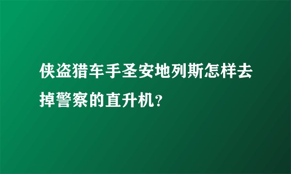侠盗猎车手圣安地列斯怎样去掉警察的直升机？