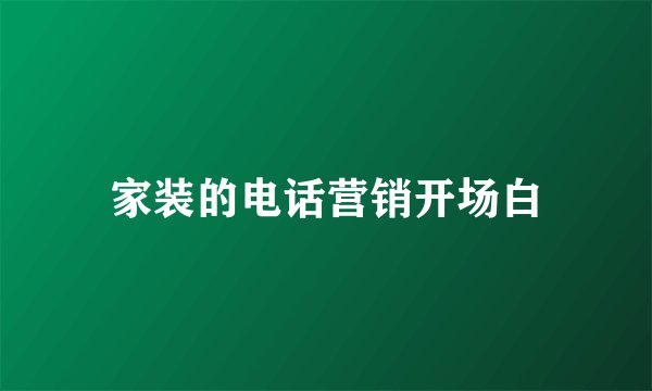 家装的电话营销开场白