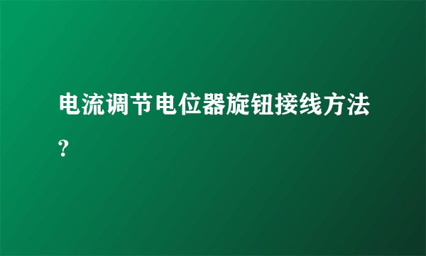 电流调节电位器旋钮接线方法？