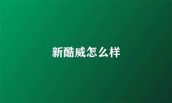 新酷威怎么样