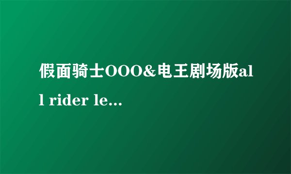 假面骑士OOO&电王剧场版all rider let\