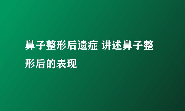 鼻子整形后遗症 讲述鼻子整形后的表现