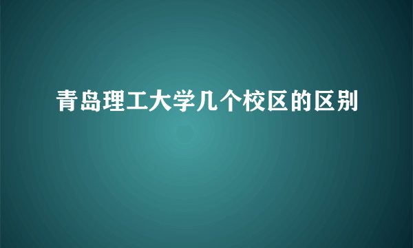 青岛理工大学几个校区的区别