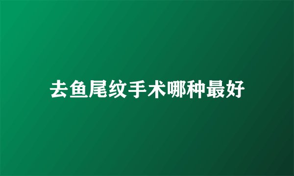 去鱼尾纹手术哪种最好