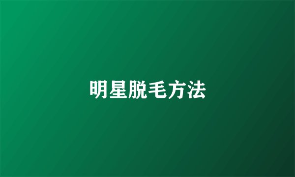 明星脱毛方法