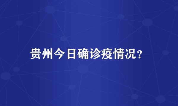 贵州今日确诊疫情况?