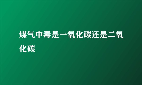 煤气中毒是一氧化碳还是二氧化碳