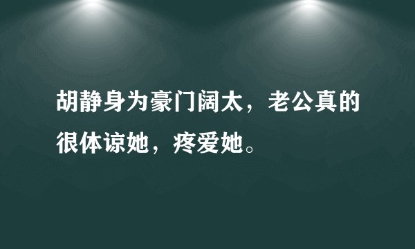 胡静身为豪门阔太,老公真的很体谅她,疼爱她。