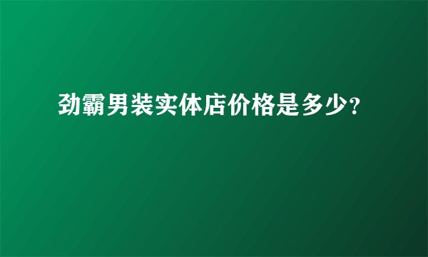 劲霸男装实体店价格是多少？