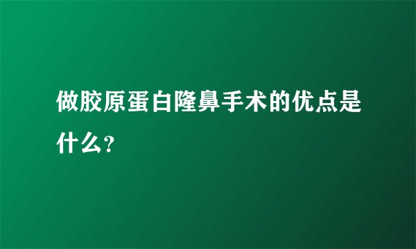 做胶原蛋白隆鼻手术的优点是什么？