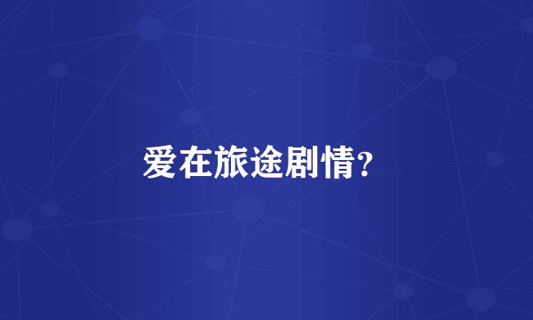 爱在旅途剧情?