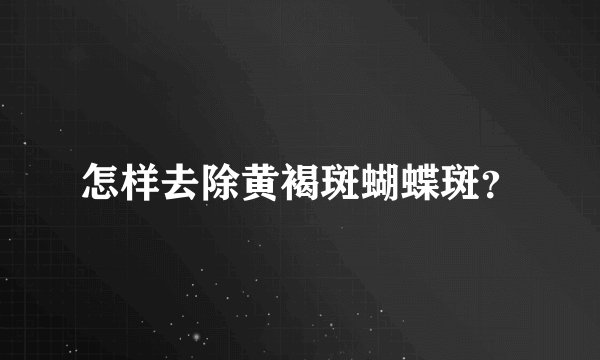 怎样去除黄褐斑蝴蝶斑？