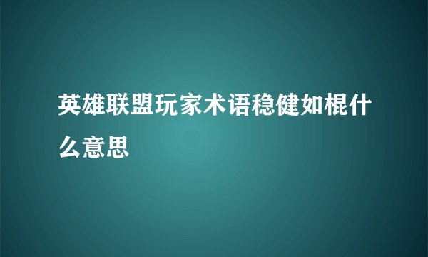 英雄联盟玩家术语稳健如棍什么意思