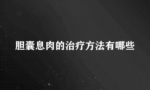 胆囊息肉的治疗方法有哪些