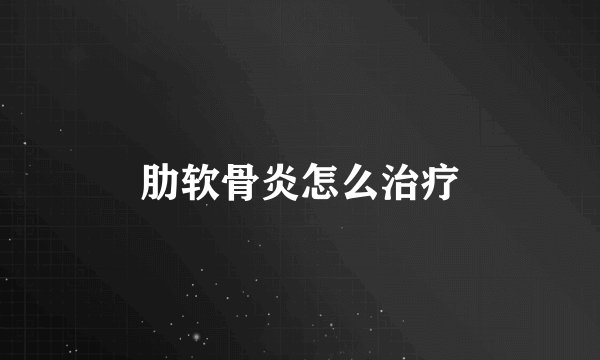肋软骨炎怎么治疗