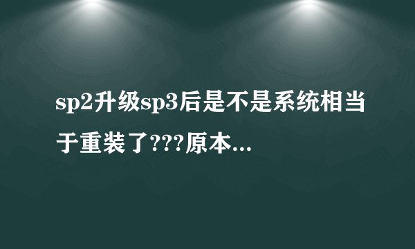 sp2升级sp3后是不是系统相当于重装了???原本c盘的文件和程序是不是还要重装啊???