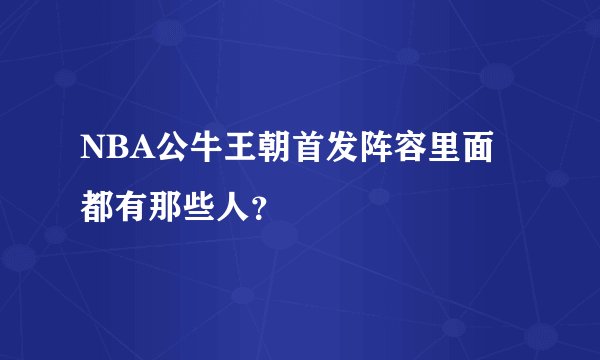 NBA公牛王朝首发阵容里面都有那些人？