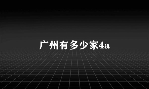 广州有多少家4a
