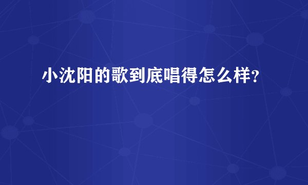 小沈阳的歌到底唱得怎么样？