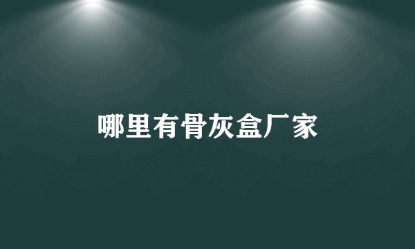 哪里有骨灰盒厂家