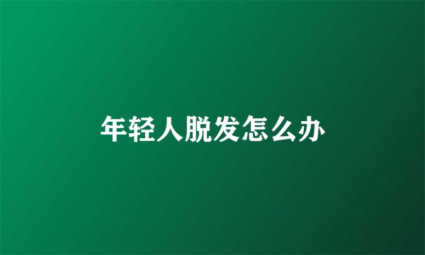 年轻人脱发怎么办