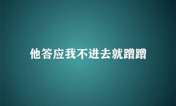 他答应我不进去就蹭蹭