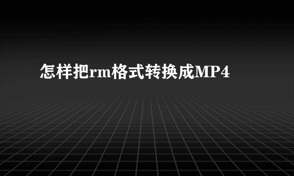 怎样把rm格式转换成MP4