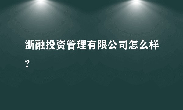 浙融投资管理有限公司怎么样？