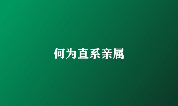 何为直系亲属