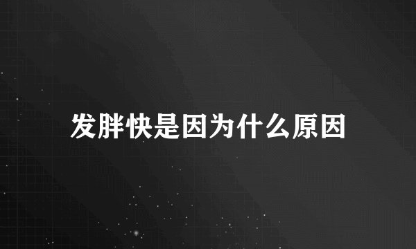 发胖快是因为什么原因