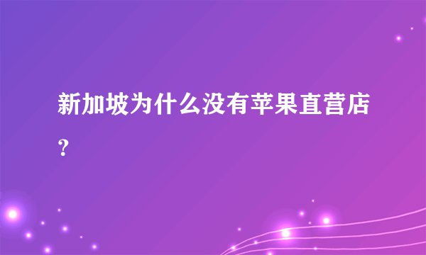 新加坡为什么没有苹果直营店？