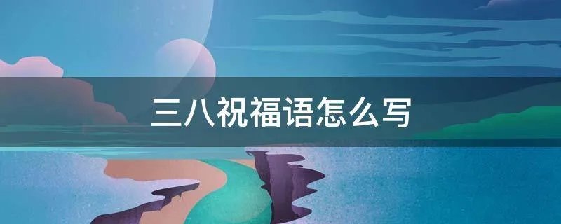 三八祝福语怎么写
