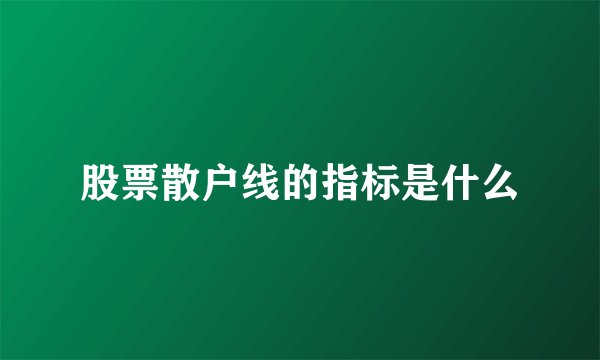 股票散户线的指标是什么