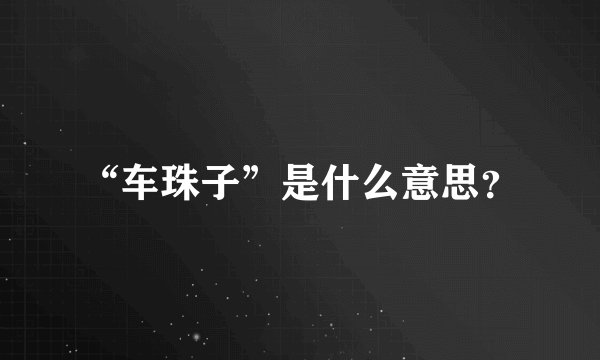 “车珠子”是什么意思？