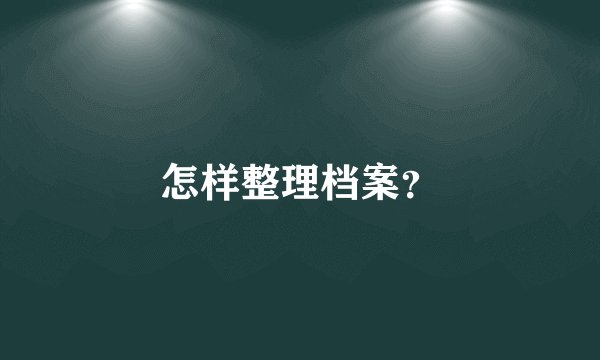 怎样整理档案？