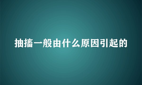 抽搐一般由什么原因引起的