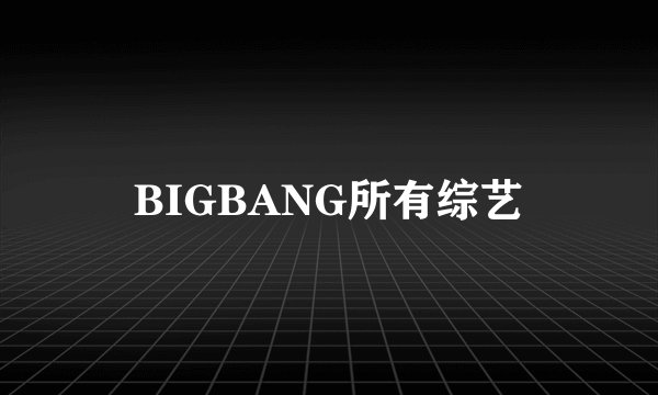 BIGBANG所有综艺