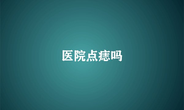 医院点痣吗