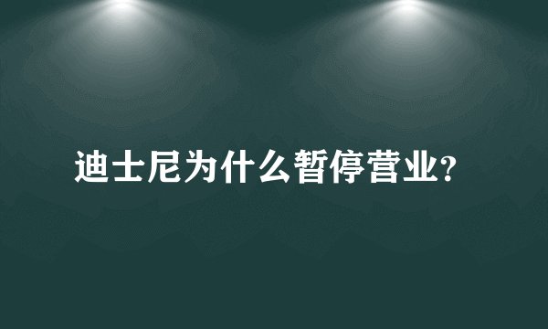 迪士尼为什么暂停营业？