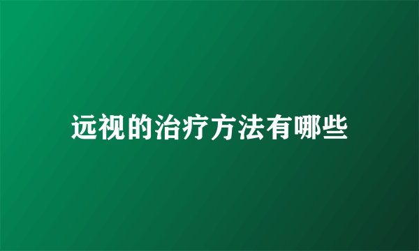 远视的治疗方法有哪些