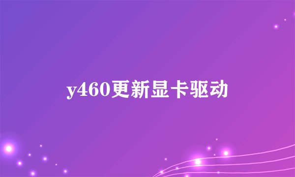 y460更新显卡驱动