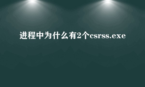 进程中为什么有2个csrss.exe