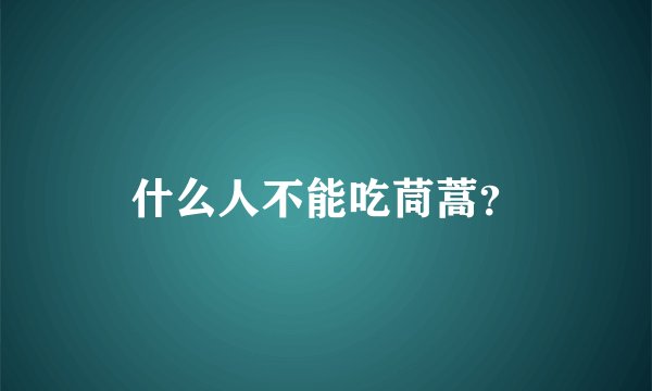 什么人不能吃茼蒿？