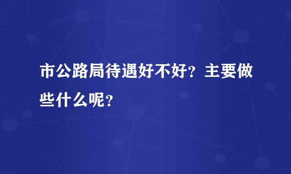 市公路局待遇好不好？主要做些什么呢？