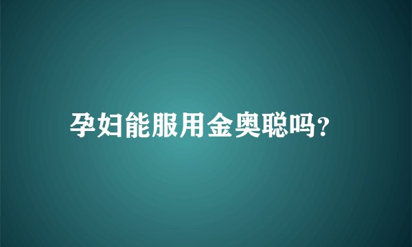 孕妇能服用金奥聪吗？