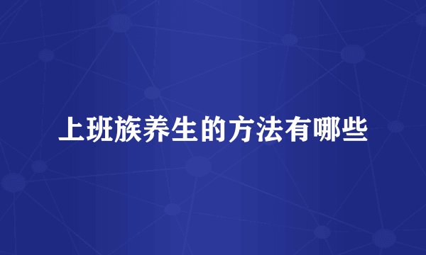 上班族养生的方法有哪些