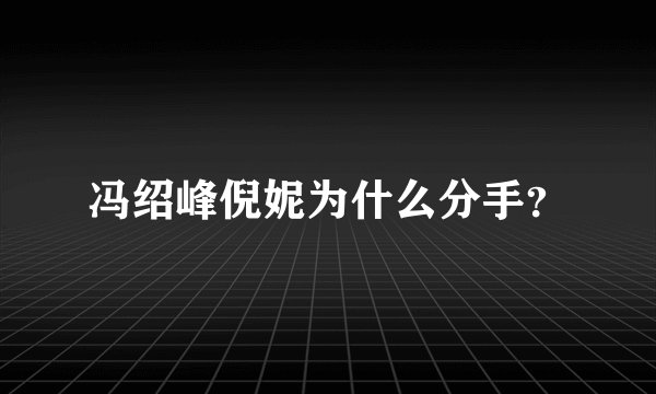 冯绍峰倪妮为什么分手？
