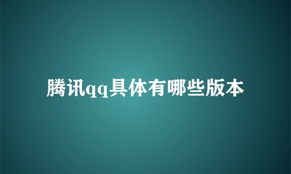 腾讯qq具体有哪些版本