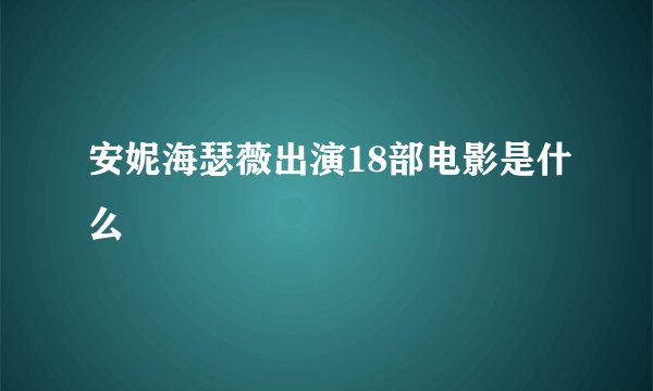 安妮海瑟薇出演18部电影是什么